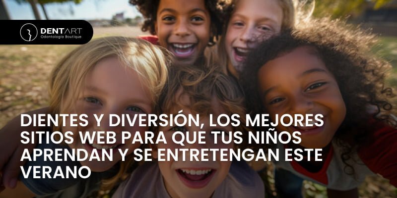 Dientes y Diversión, Los mejores sitios web para que tus niños aprendan y se entretengan este verano